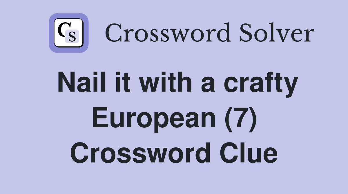 Nail it with a crafty European (7) Crossword Clue