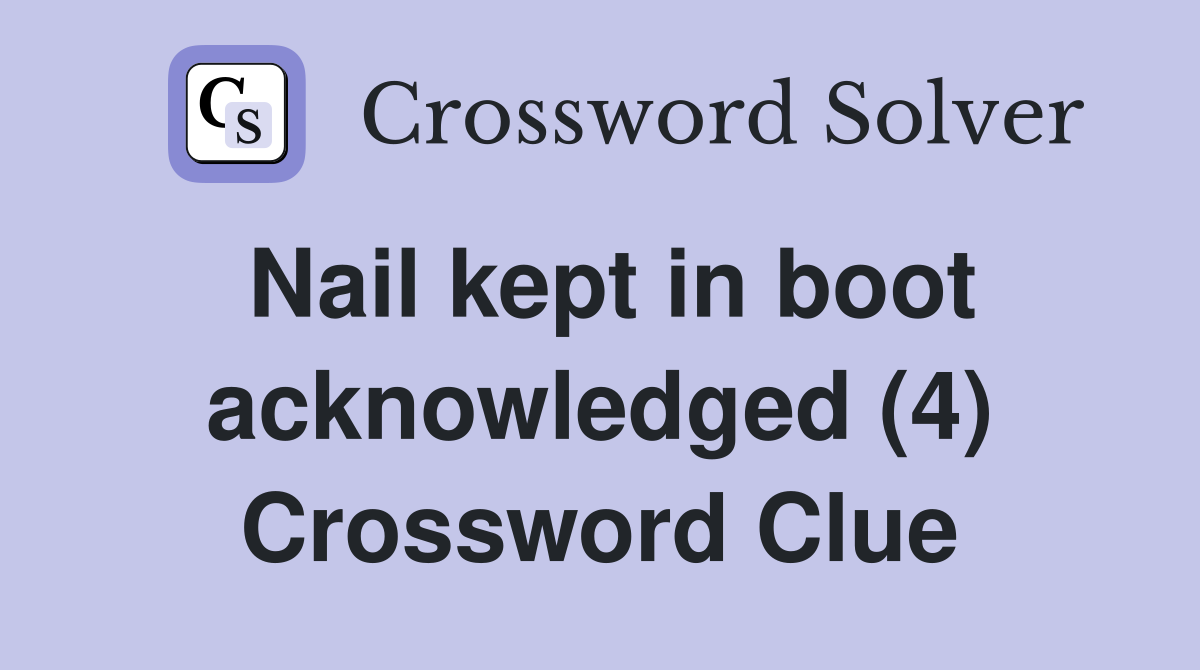 Nail kept in boot acknowledged (4) Crossword Clue
