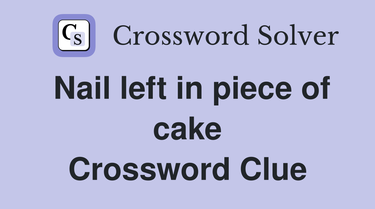 Nail left in piece of cake Crossword Clue