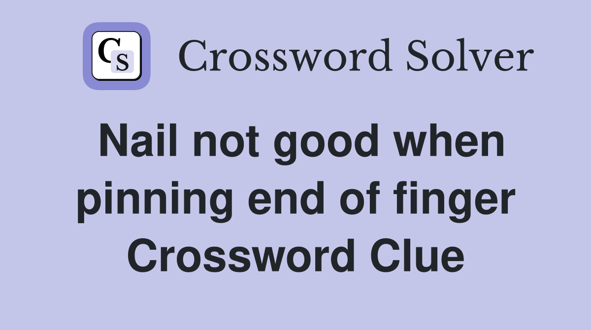 Nail not good when pinning end of finger Crossword Clue