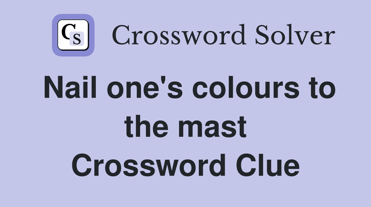 Nail one's colours to the mast Crossword Clue