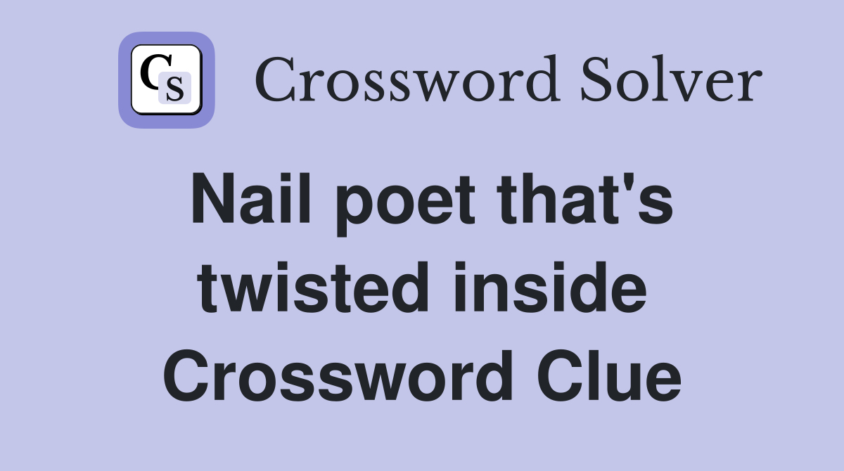 Nail poet that's twisted inside Crossword Clue