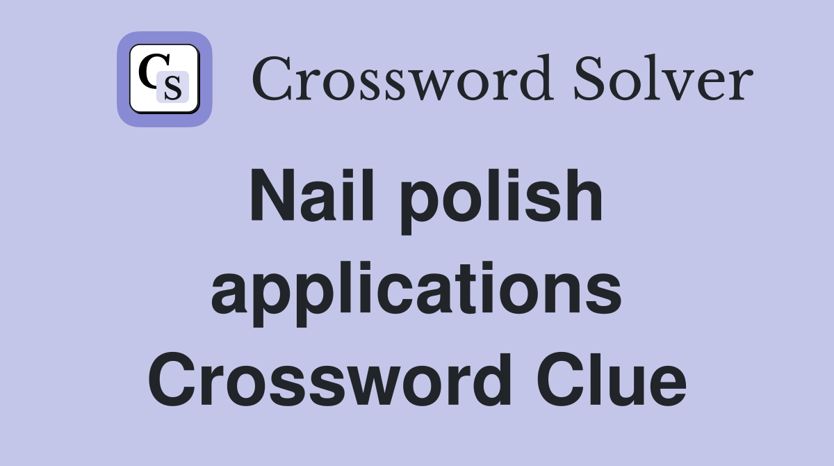 Nail polish applications Crossword Clue