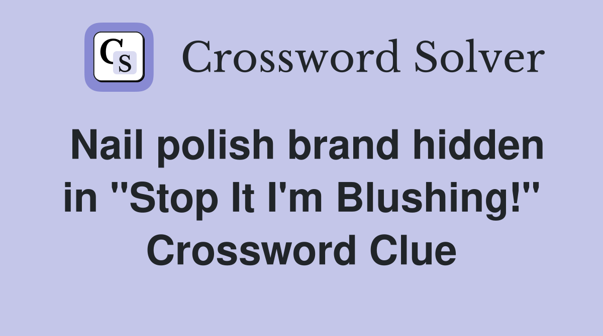 Nail polish brand hidden in "Stop It I'm Blushing!" Crossword Clue