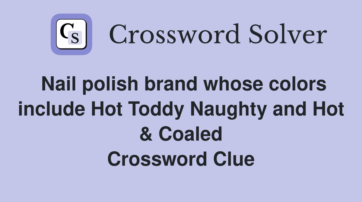 Nail polish brand whose colors include Hot Toddy Naughty and Hot & Coaled Crossword Clue