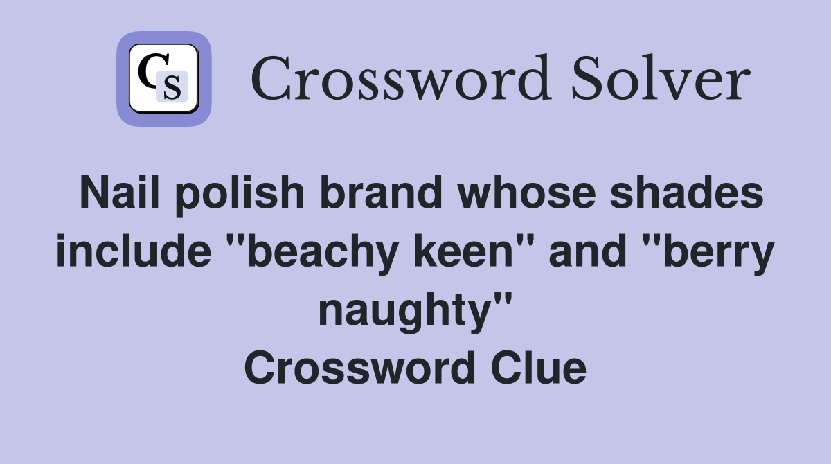 Nail polish brand whose shades include "beachy keen" and "berry naughty" Crossword Clue
