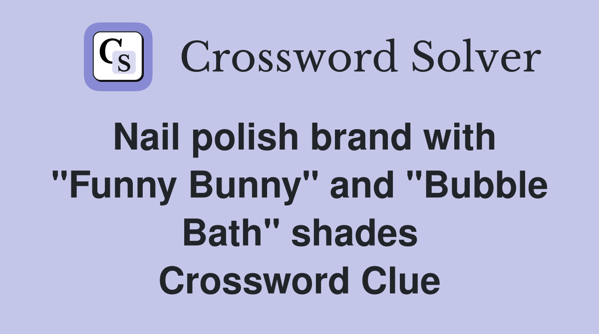 Nail polish brand with "Funny Bunny" and "Bubble Bath" shades Crossword Clue