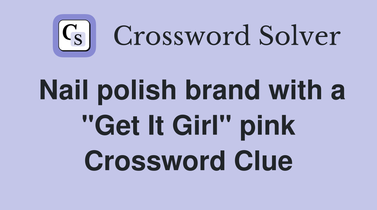 Nail polish brand with a "Get It Girl" pink Crossword Clue