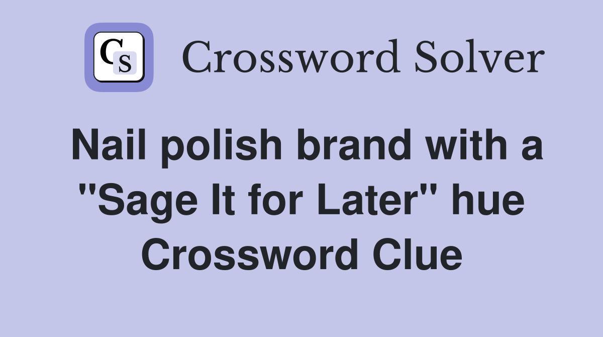 Nail polish brand with a "Sage It for Later" hue Crossword Clue