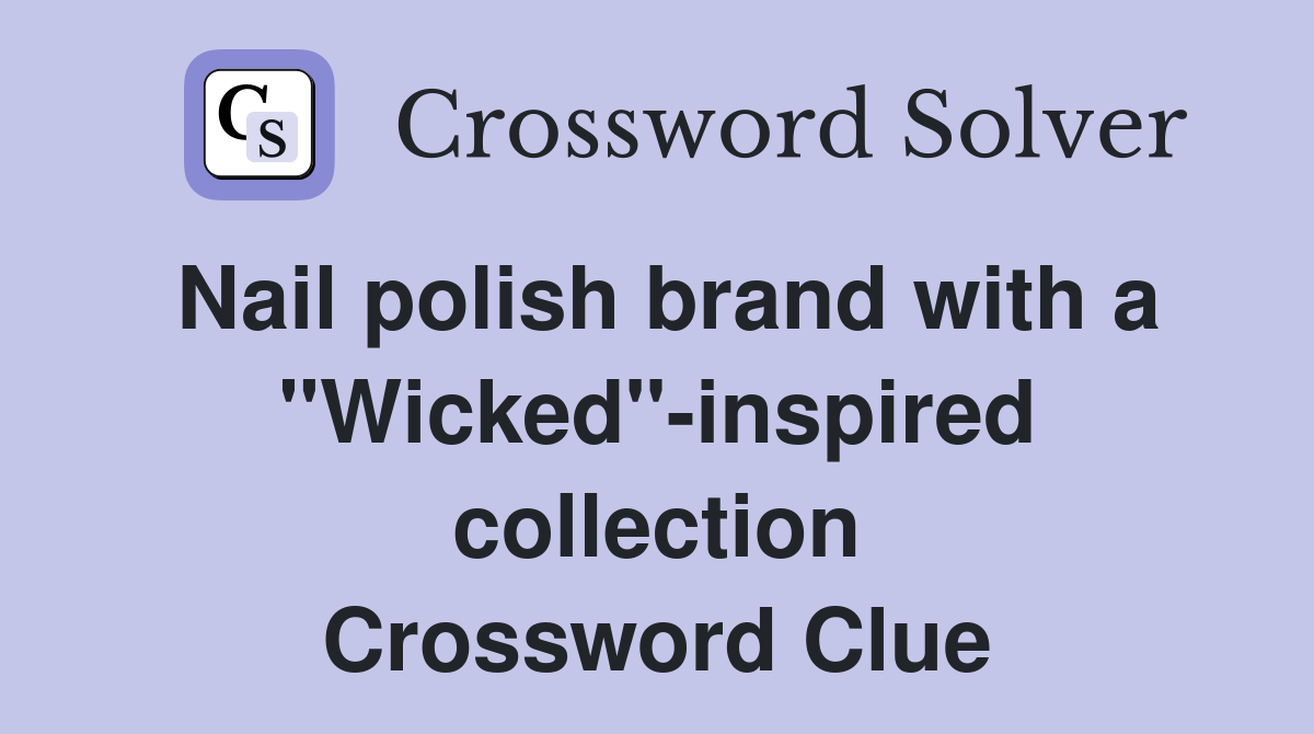 Nail polish brand with a "Wicked"-inspired collection Crossword Clue
