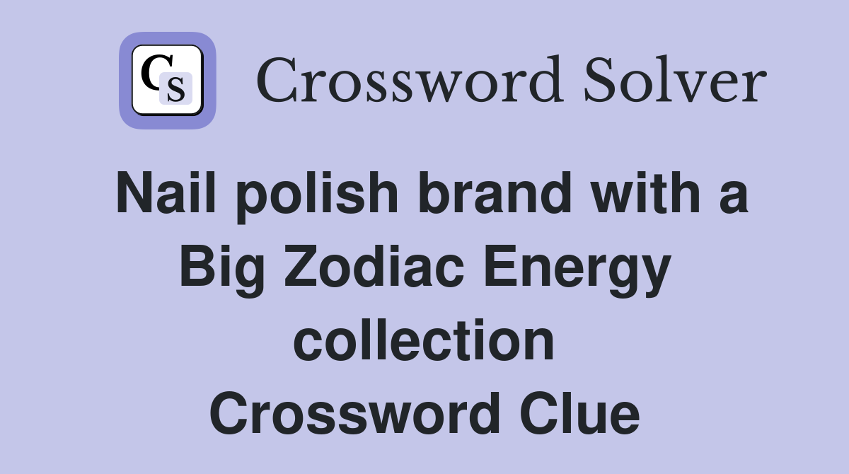 Nail polish brand with a Big Zodiac Energy collection Crossword Clue