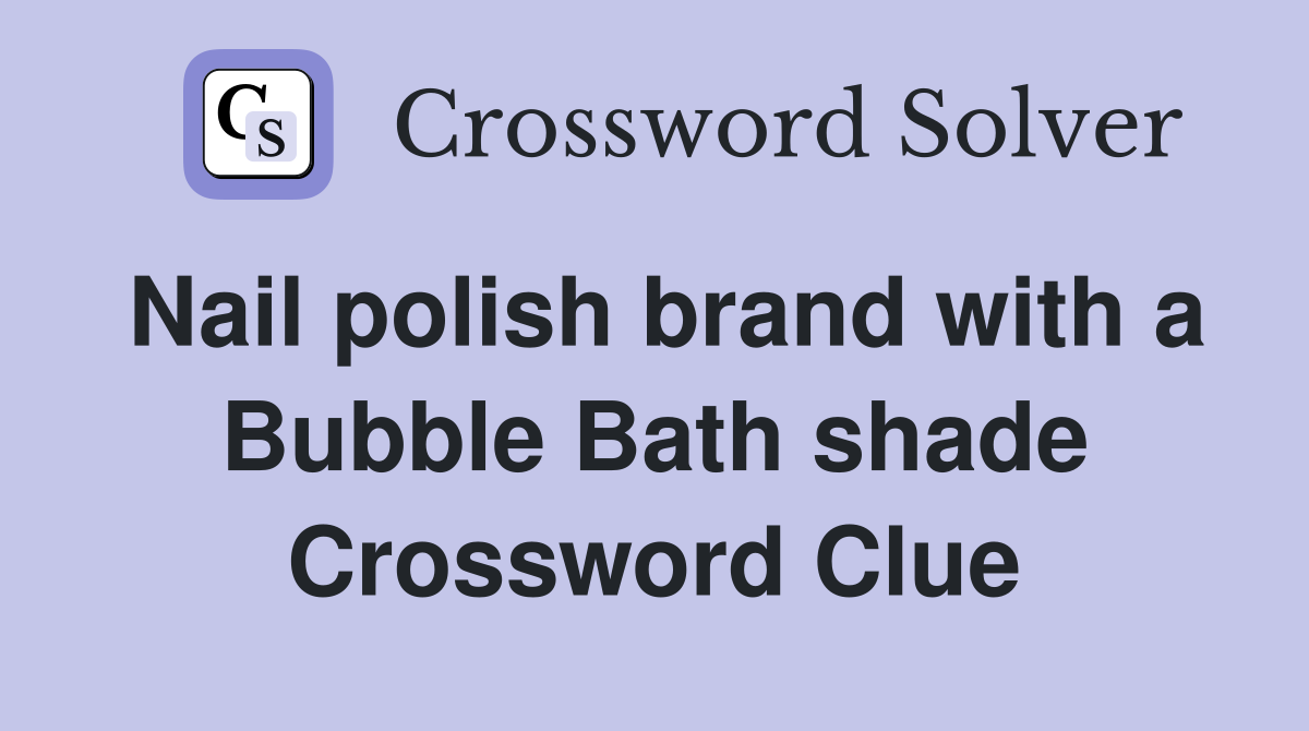 Nail polish brand with a Bubble Bath shade Crossword Clue