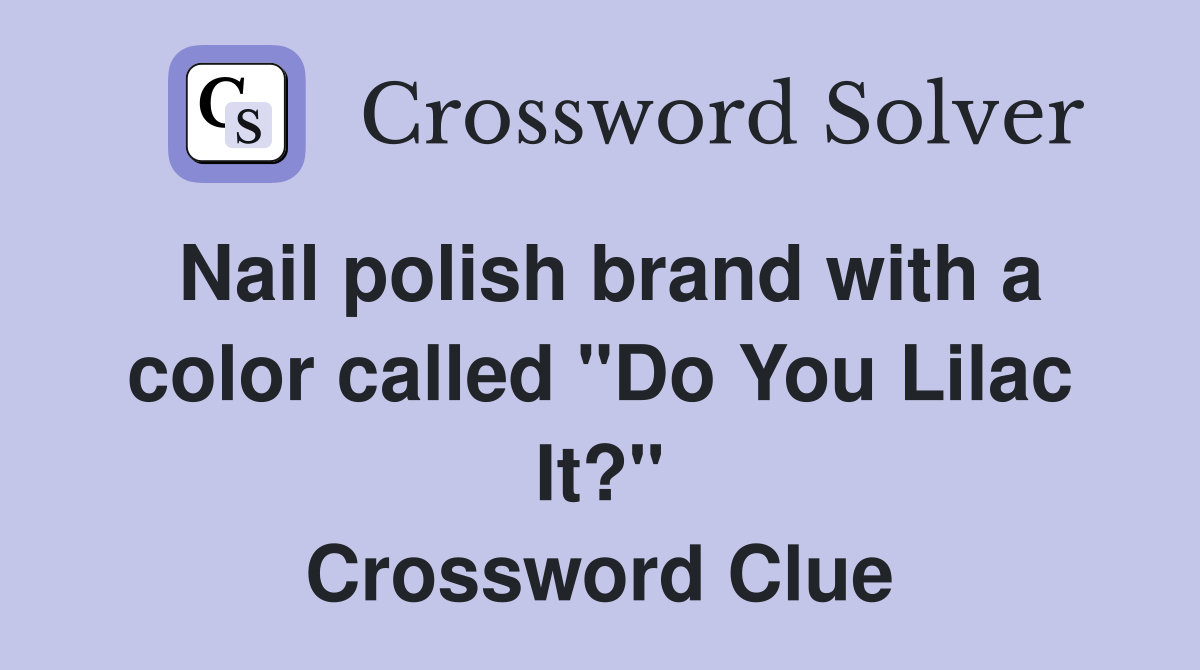 Nail polish brand with a color called "Do You Lilac It?" Crossword Clue