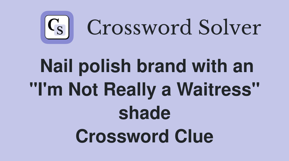 Nail polish brand with an "I'm Not Really a Waitress" shade Crossword Clue