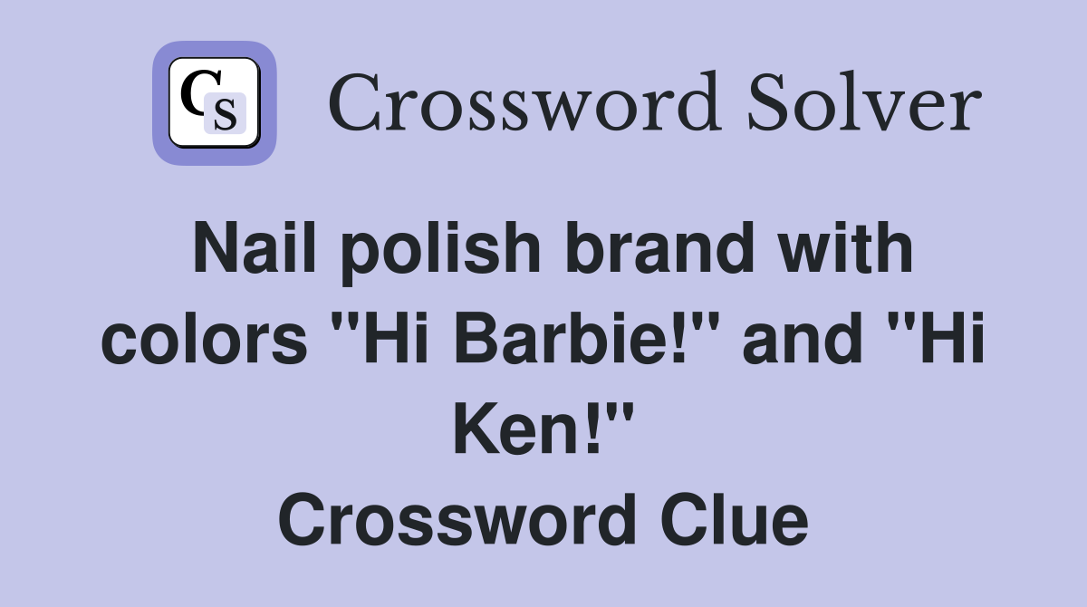 Nail polish brand with colors "Hi Barbie!" and "Hi Ken!" Crossword Clue