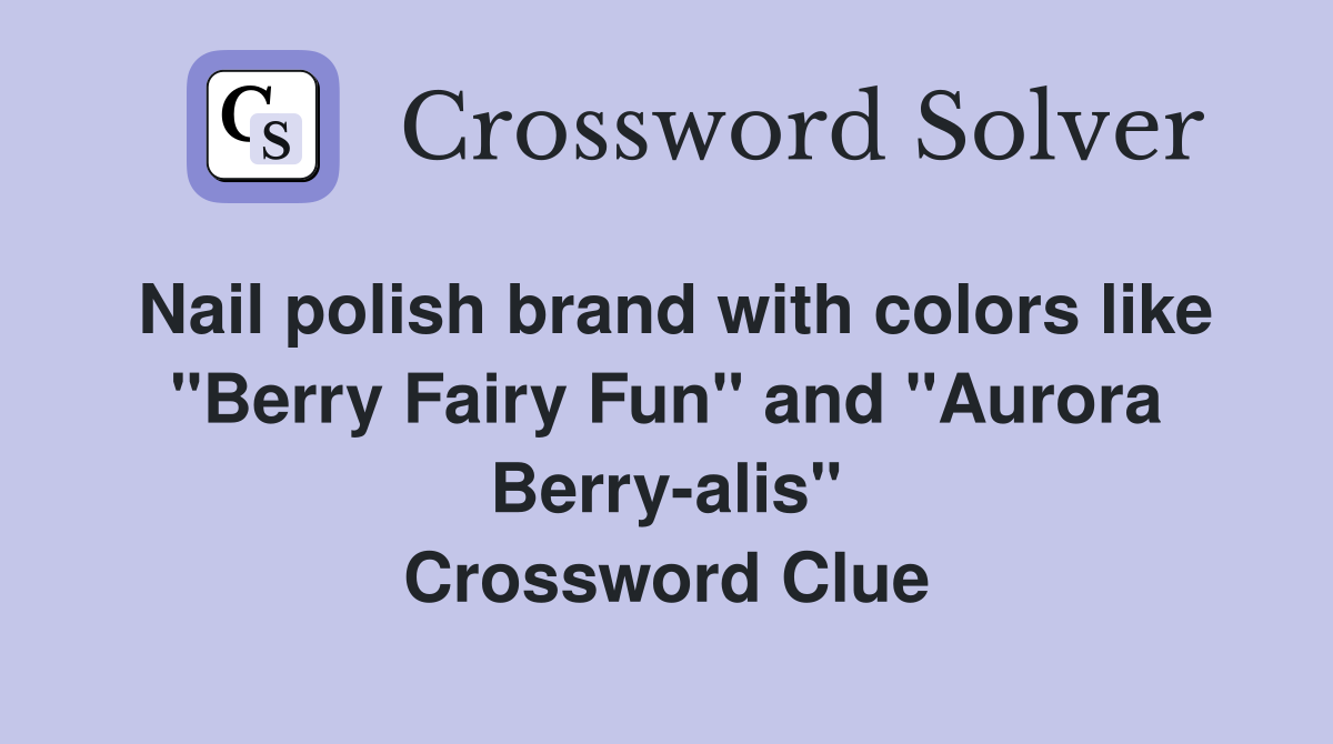 Nail polish brand with colors like "Berry Fairy Fun" and "Aurora Berry-alis" Crossword Clue