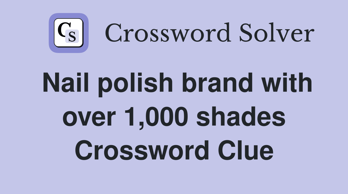 Nail polish brand with over 1,000 shades Crossword Clue