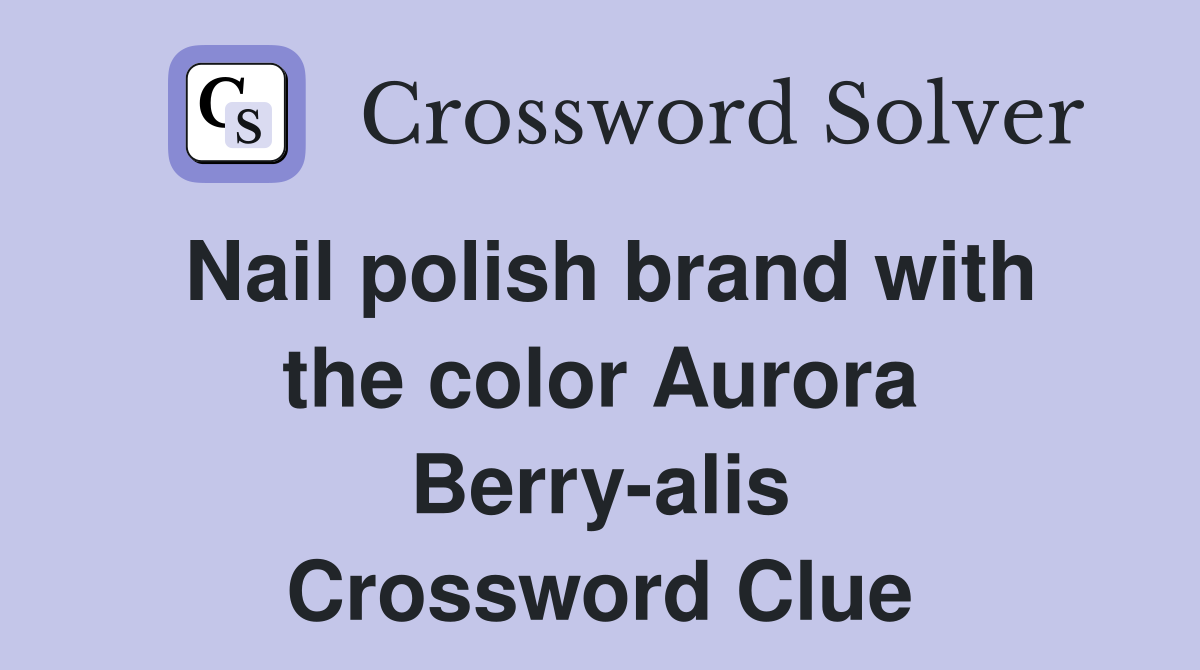 Nail polish brand with the color Aurora Berry-alis Crossword Clue