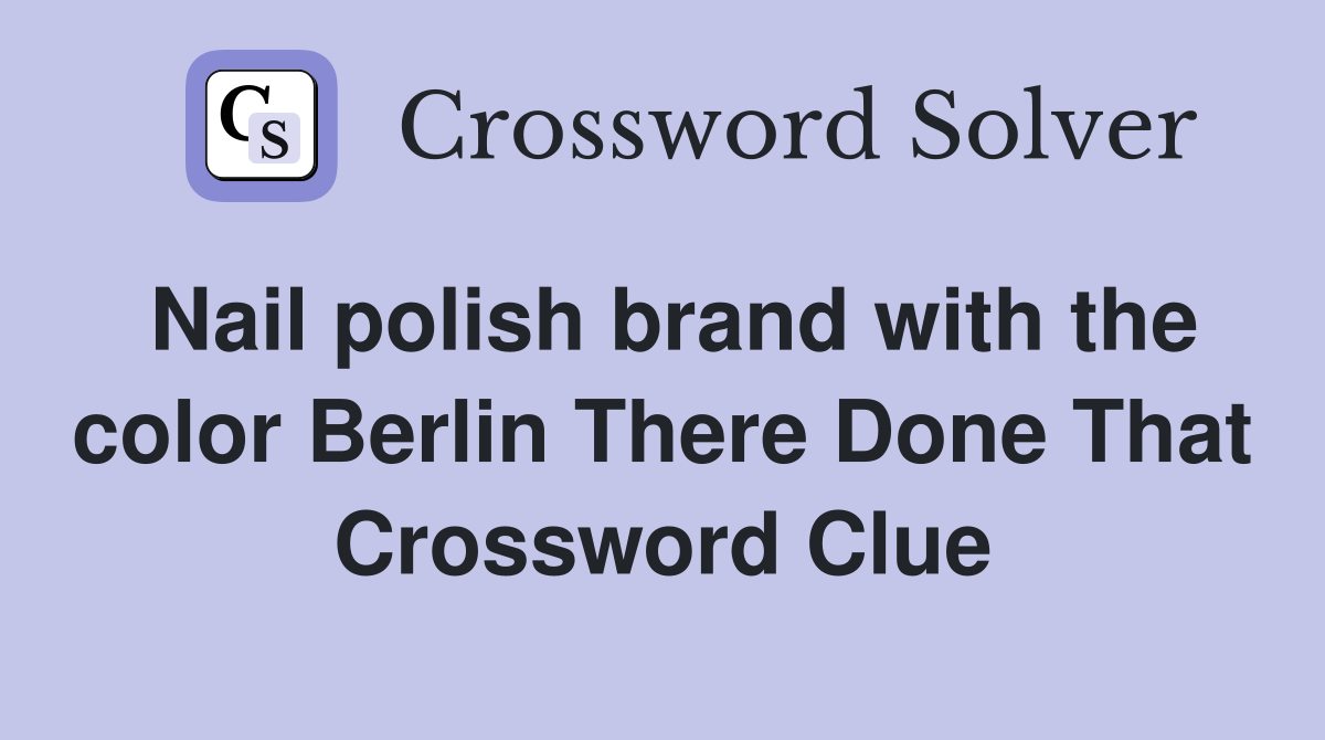 Nail polish brand with the color Berlin There Done That Crossword Clue