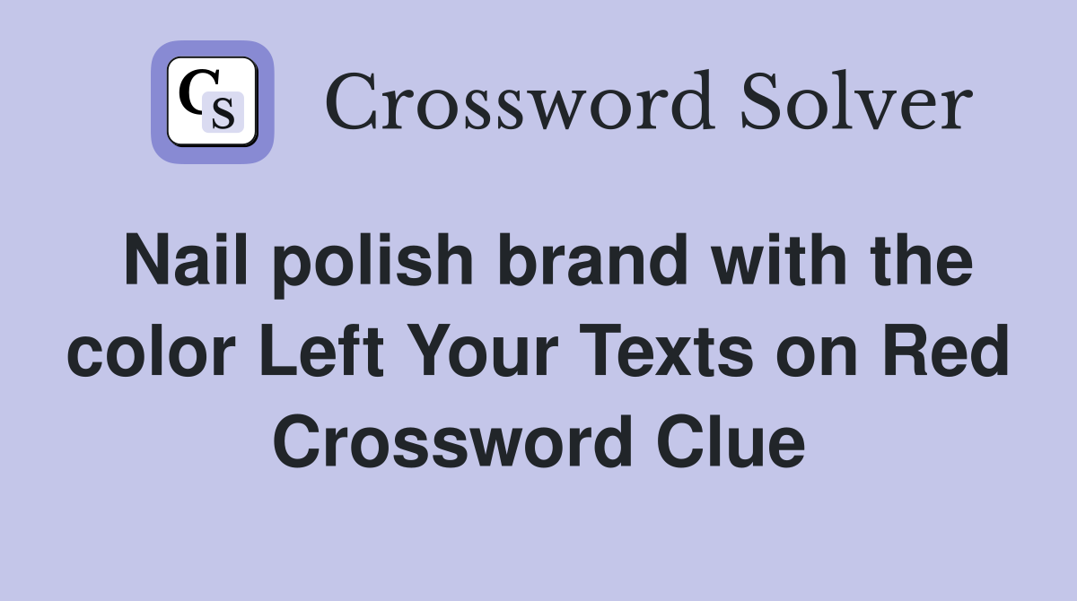 Nail polish brand with the color Left Your Texts on Red Crossword Clue