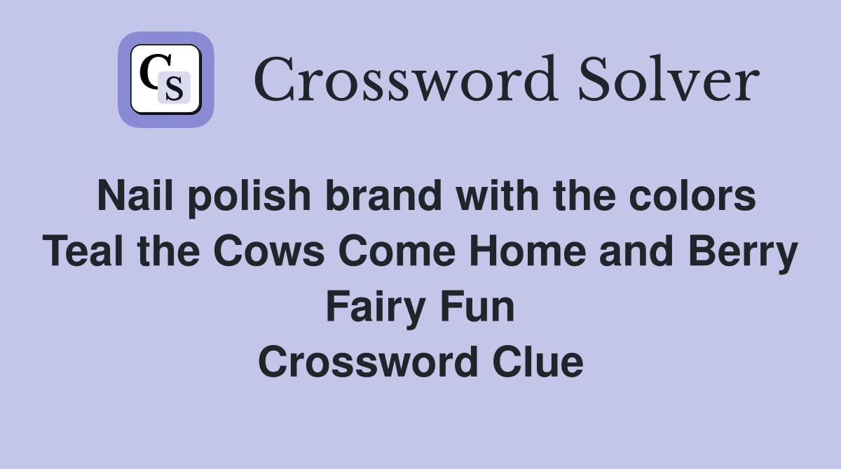 Nail polish brand with the colors Teal the Cows Come Home and Berry Fairy Fun Crossword Clue