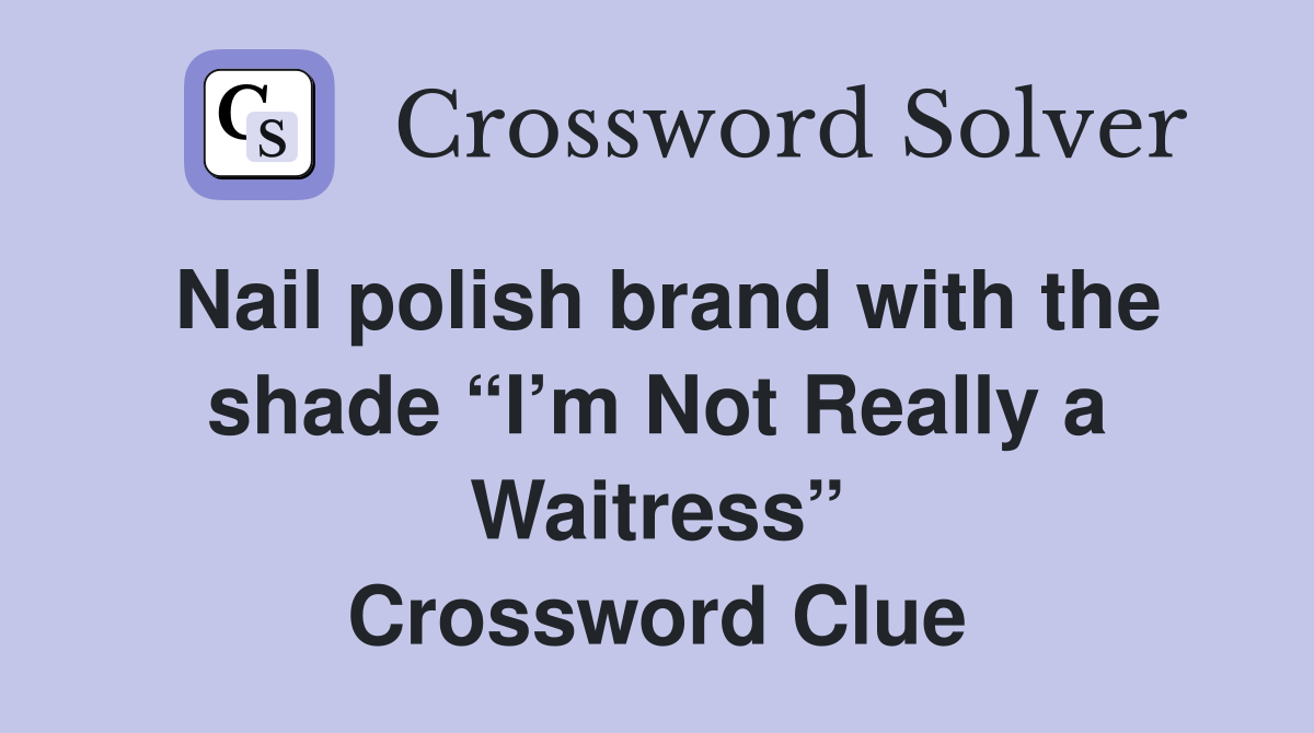 Nail polish brand with the shade “I’m Not Really a Waitress” Crossword Clue