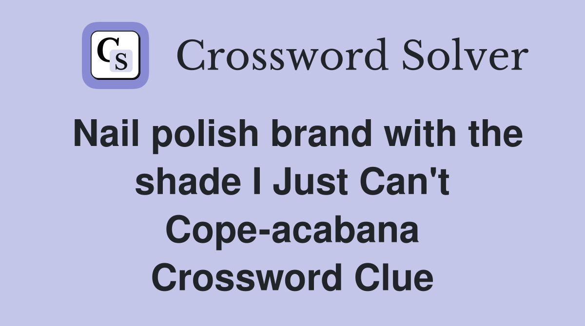 Nail polish brand with the shade I Just Can't Cope-acabana Crossword Clue