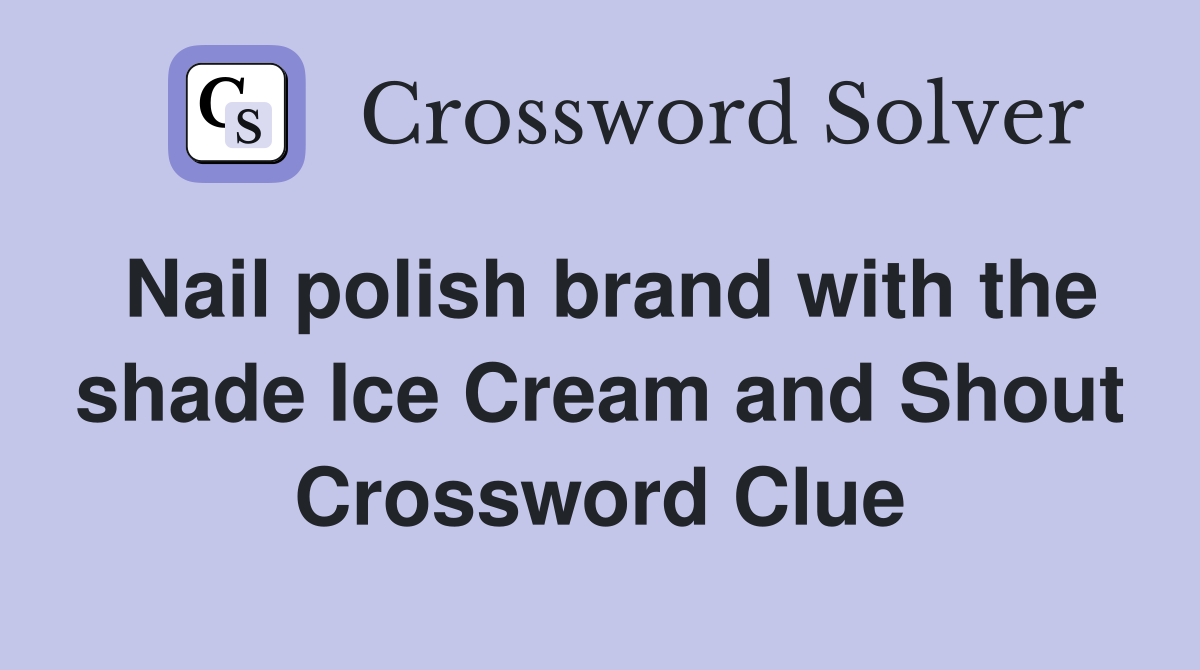 Nail polish brand with the shade Ice Cream and Shout Crossword Clue