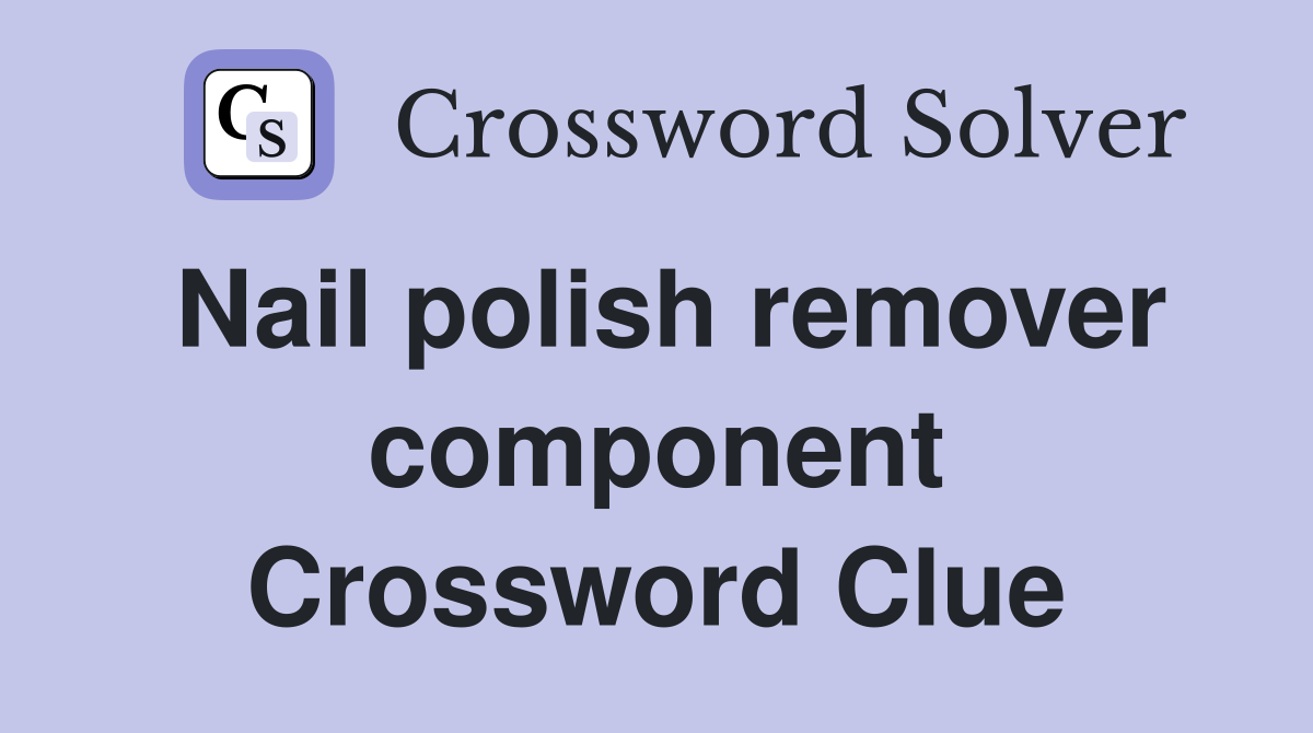 Nail polish remover component Crossword Clue
