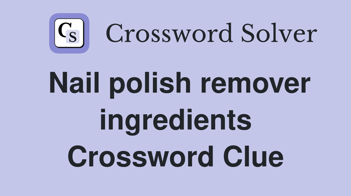 Nail polish remover ingredients Crossword Clue