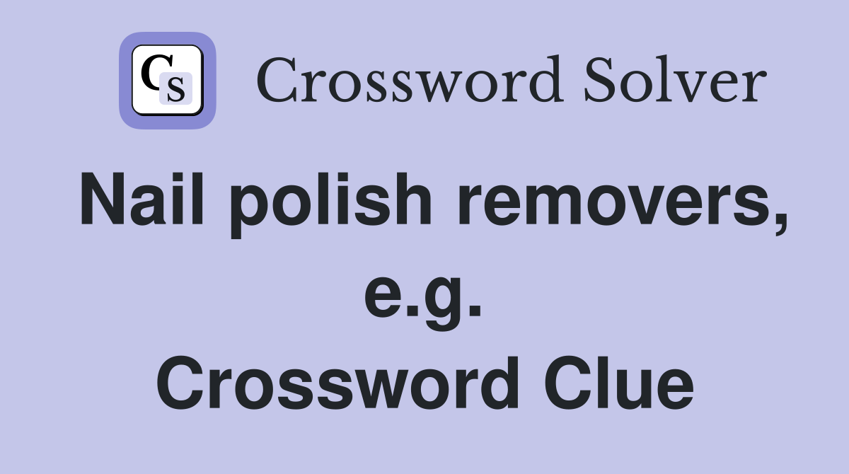 Nail polish removers, e.g. Crossword Clue