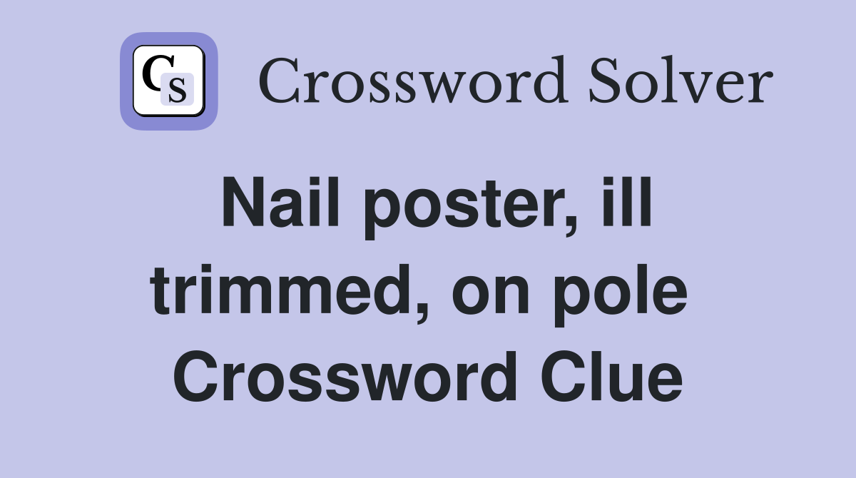 Nail poster, ill trimmed, on pole  Crossword Clue