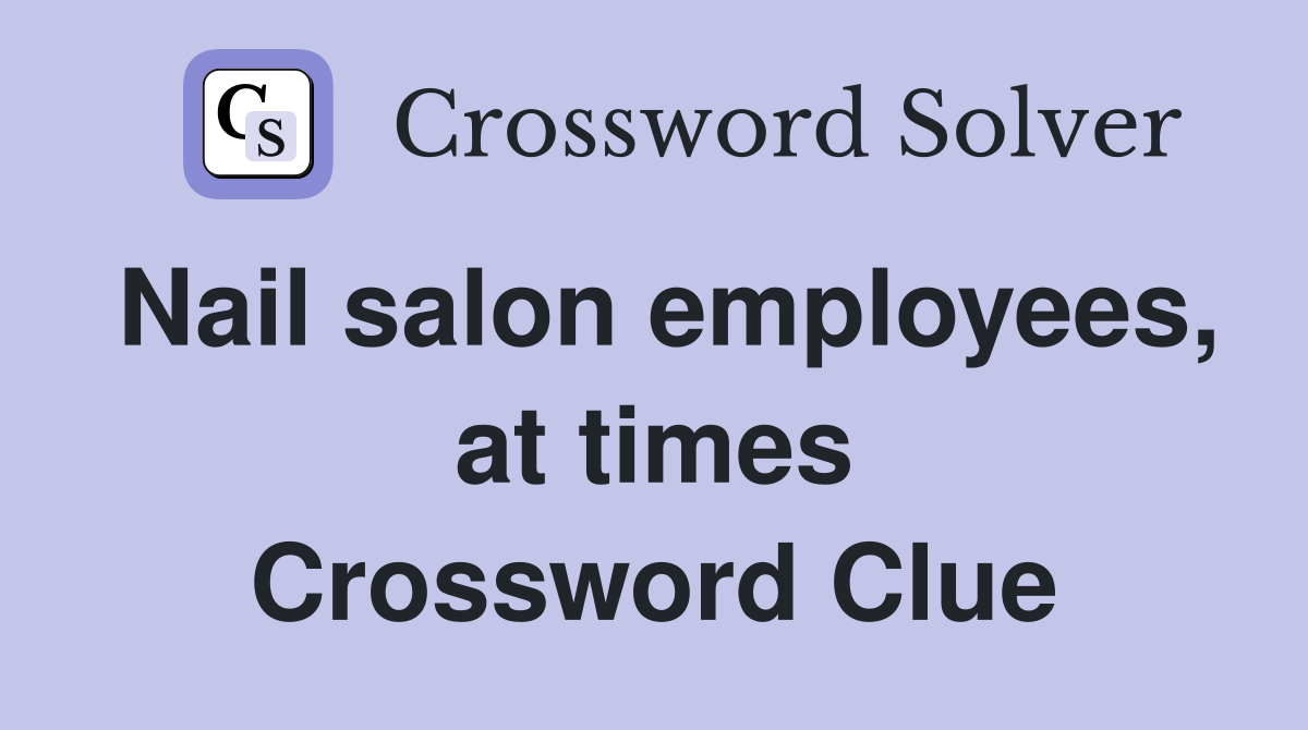 Nail salon employees, at times Crossword Clue