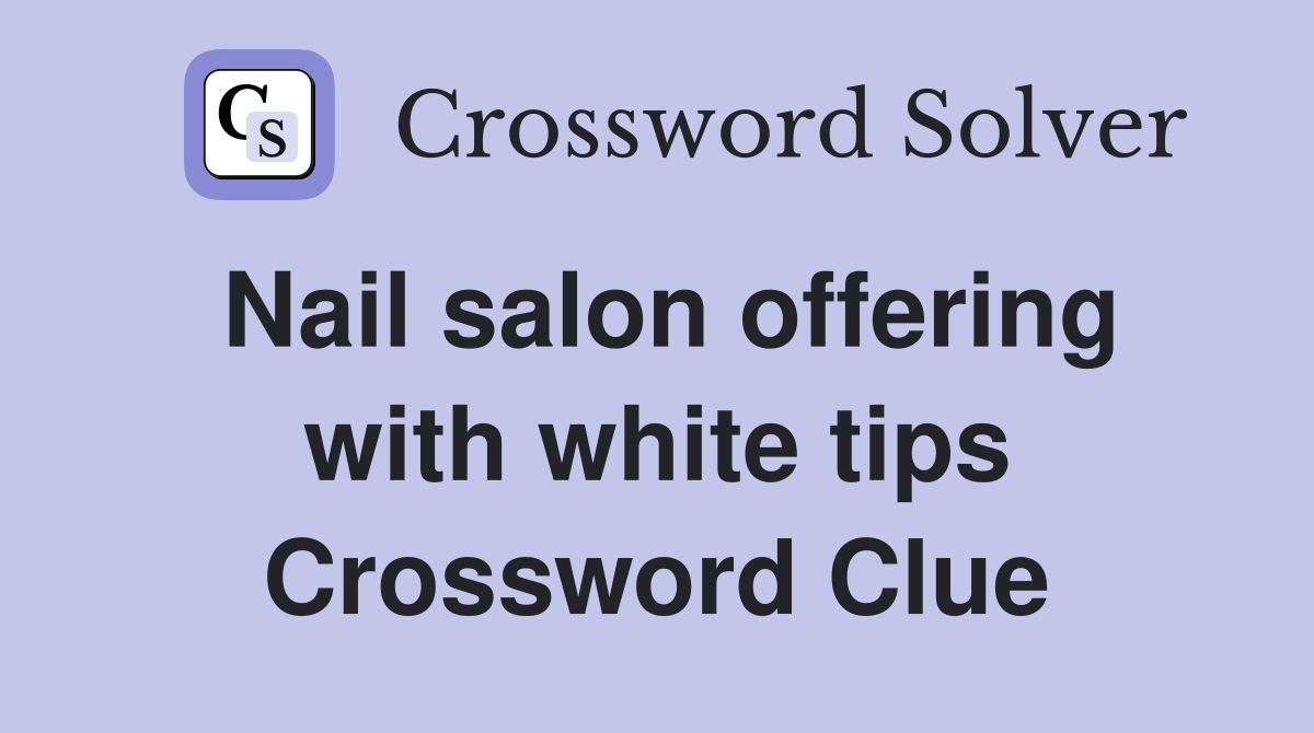Nail salon offering with white tips Crossword Clue