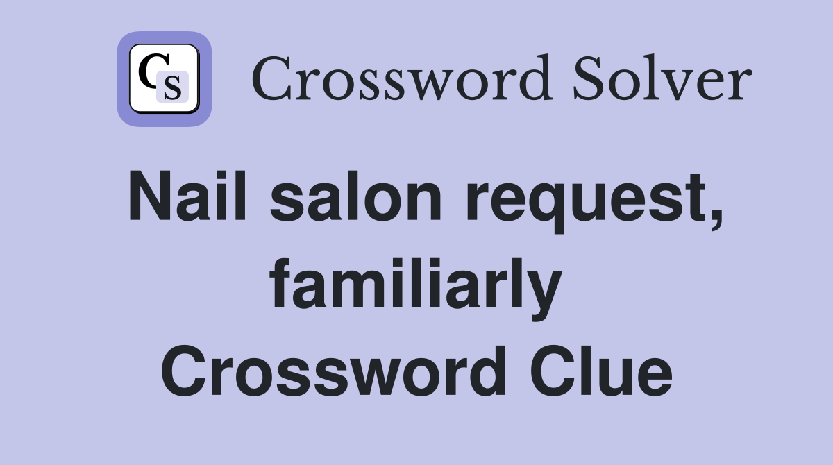 Nail salon request, familiarly Crossword Clue