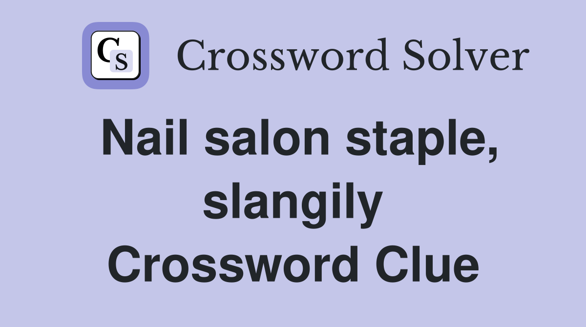 Nail salon staple, slangily Crossword Clue