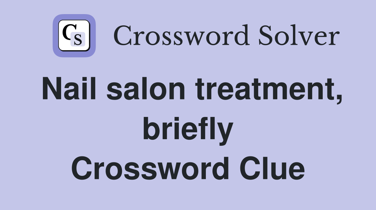 Nail salon treatment, briefly Crossword Clue