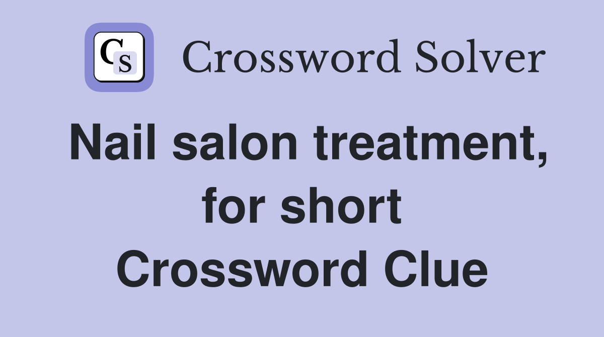 Nail salon treatment, for short Crossword Clue