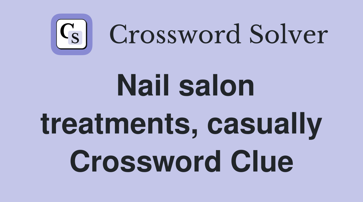 Nail salon treatments, casually Crossword Clue