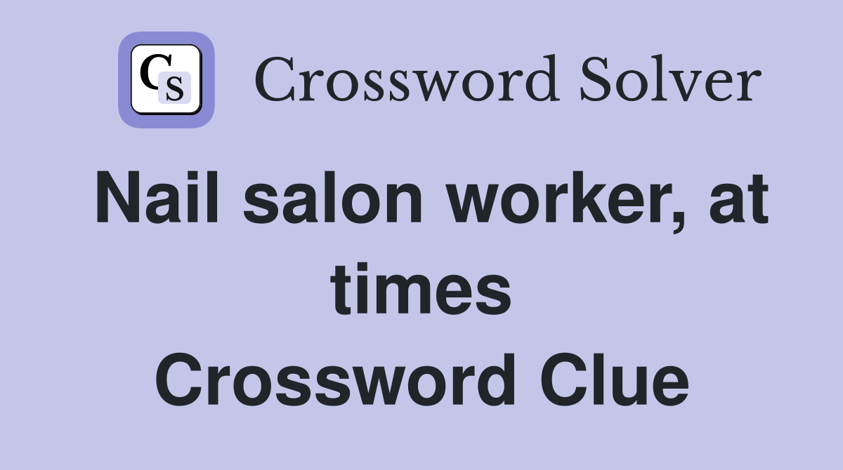 Nail salon worker, at times Crossword Clue