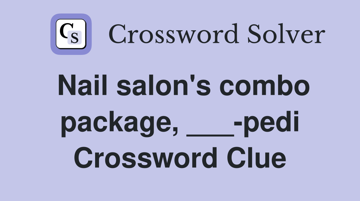 Nail salon's combo package, ___-pedi Crossword Clue