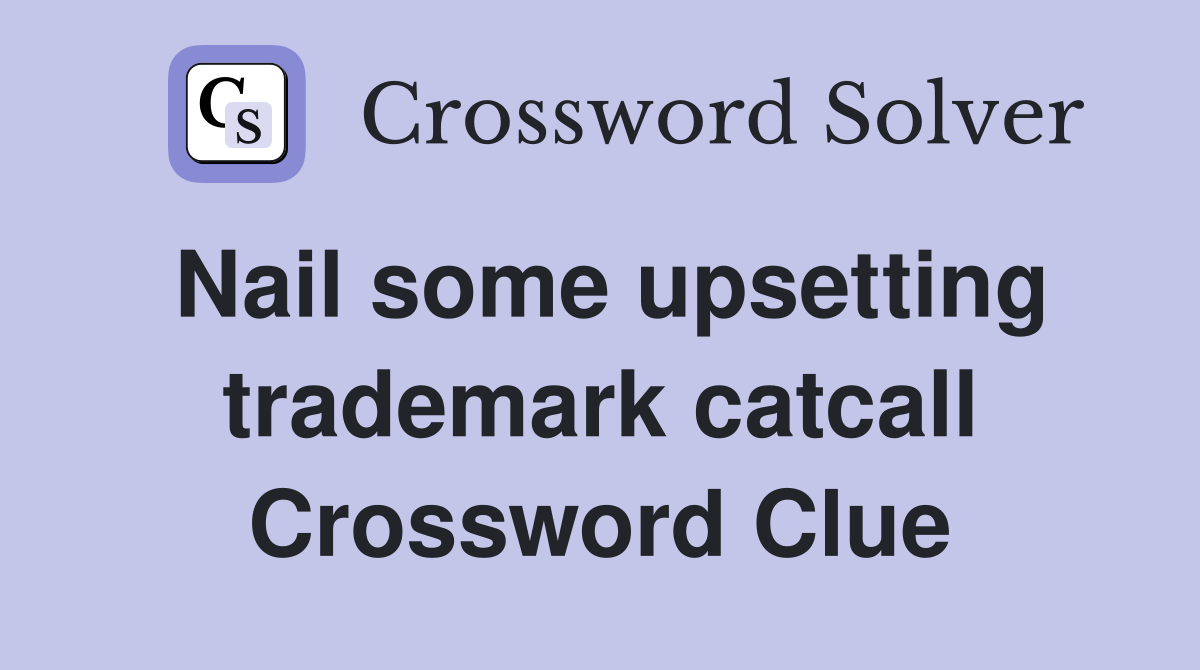 Nail some upsetting trademark catcall Crossword Clue