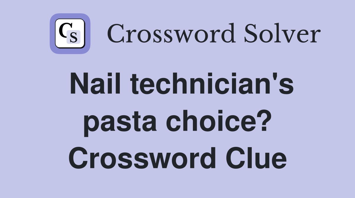 Nail technician's pasta choice? Crossword Clue