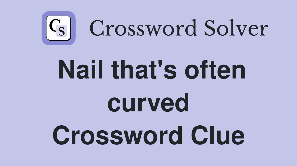 Nail that's often curved Crossword Clue
