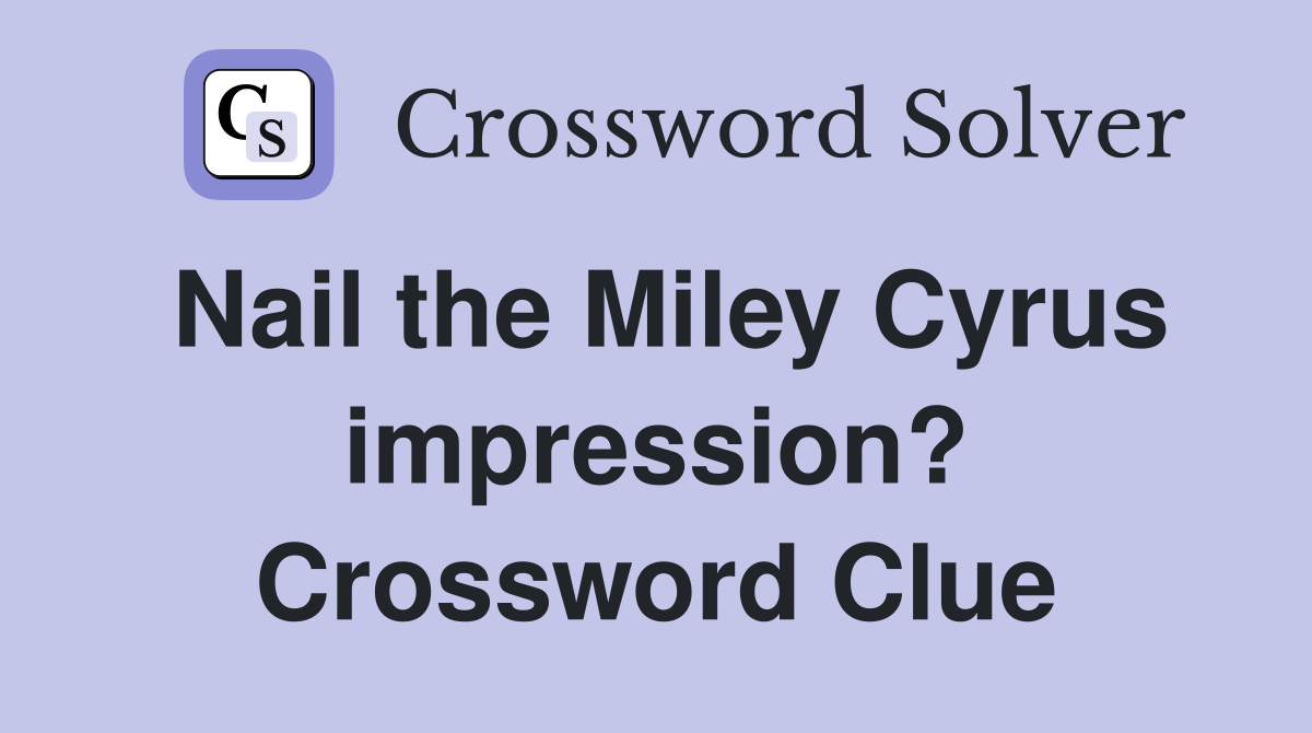 Nail the Miley Cyrus impression? Crossword Clue