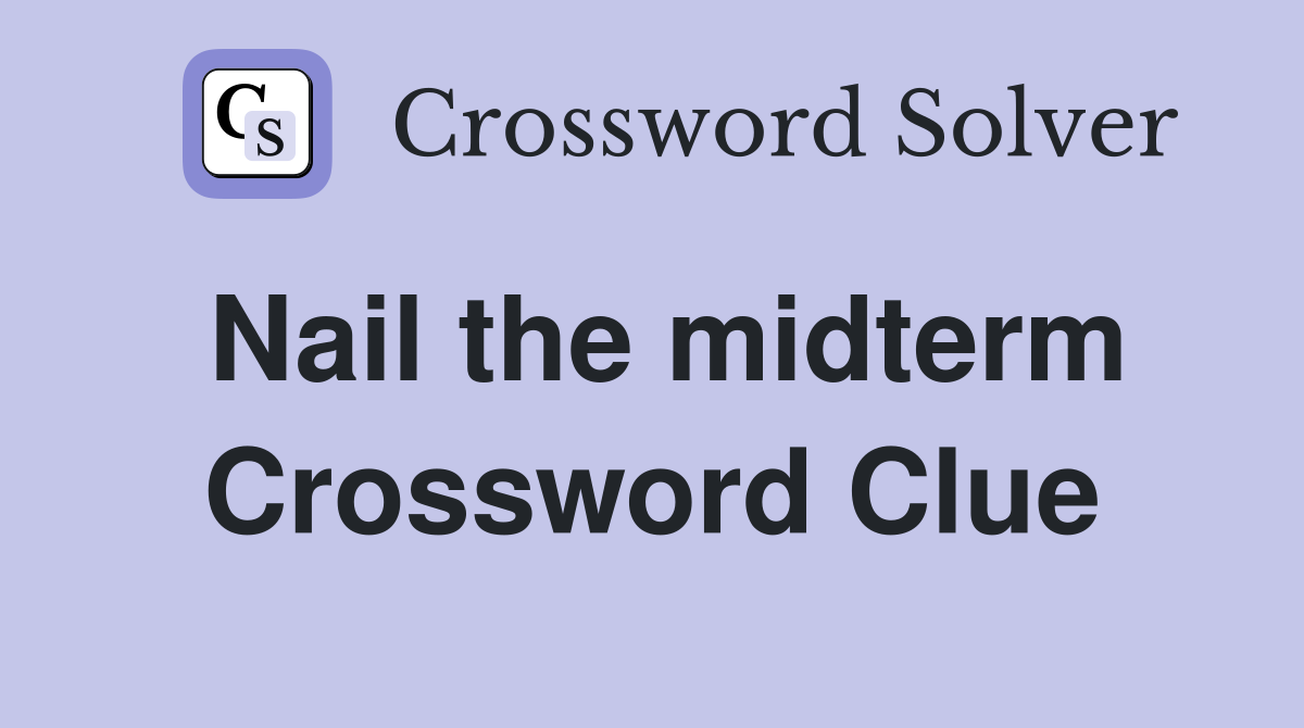 Nail the midterm Crossword Clue