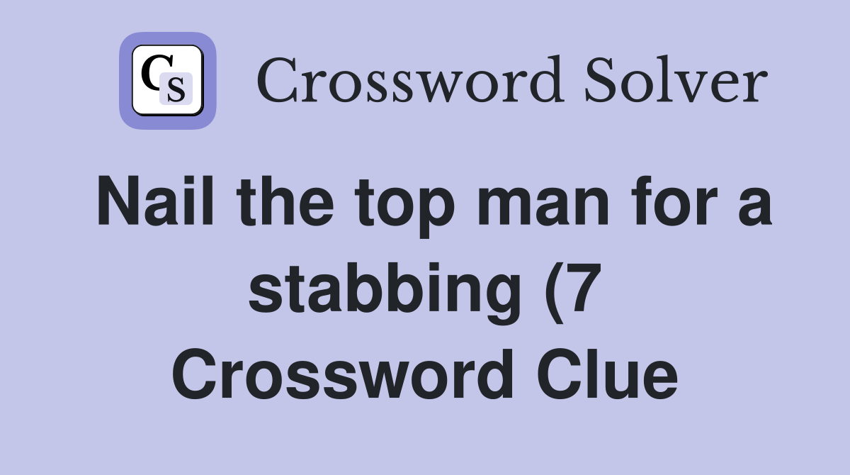 Nail the top man for a stabbing (7) Crossword Clue Answers Nail the top man for a stabbing (7) Crossword Clue Answers