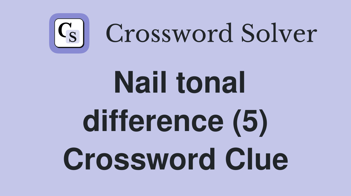 Nail tonal difference (5) Crossword Clue
