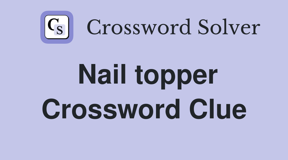 Nail topper Crossword Clue