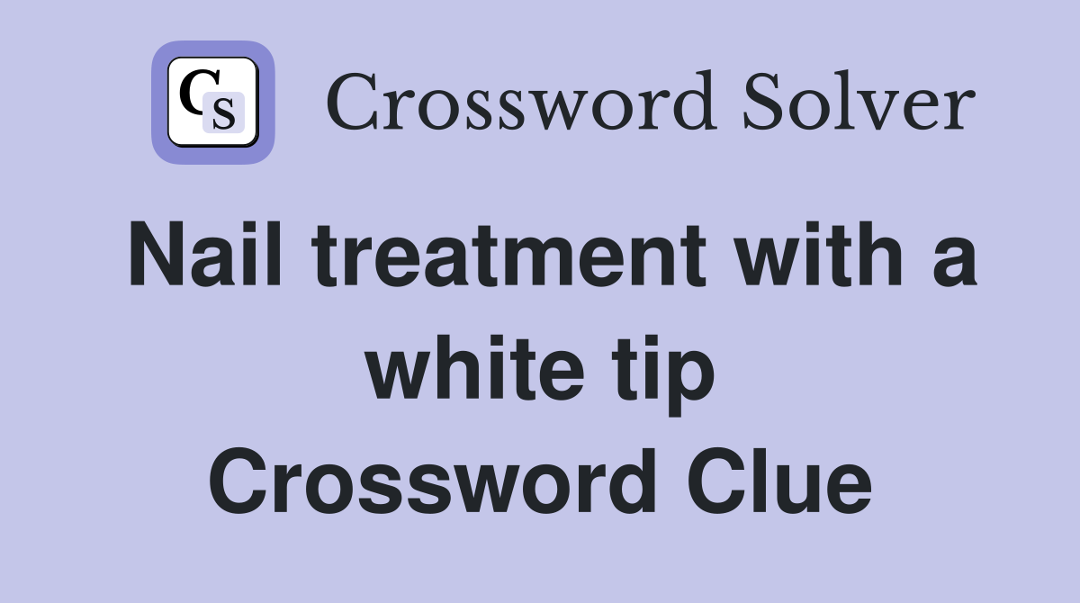 Nail treatment with a white tip Crossword Clue